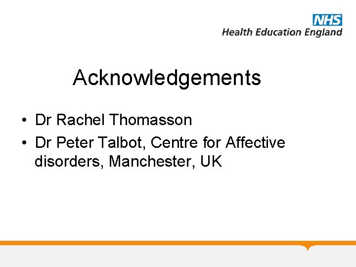 Acknowledgements • Dr Rachel Thomasson • Dr Peter Talbot, Centre for Affective disorders, Manchester,