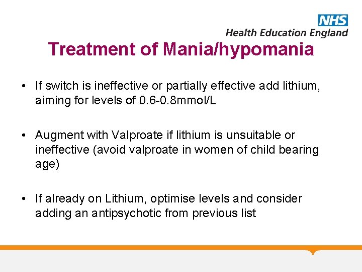 Treatment of Mania/hypomania • If switch is ineffective or partially effective add lithium, aiming