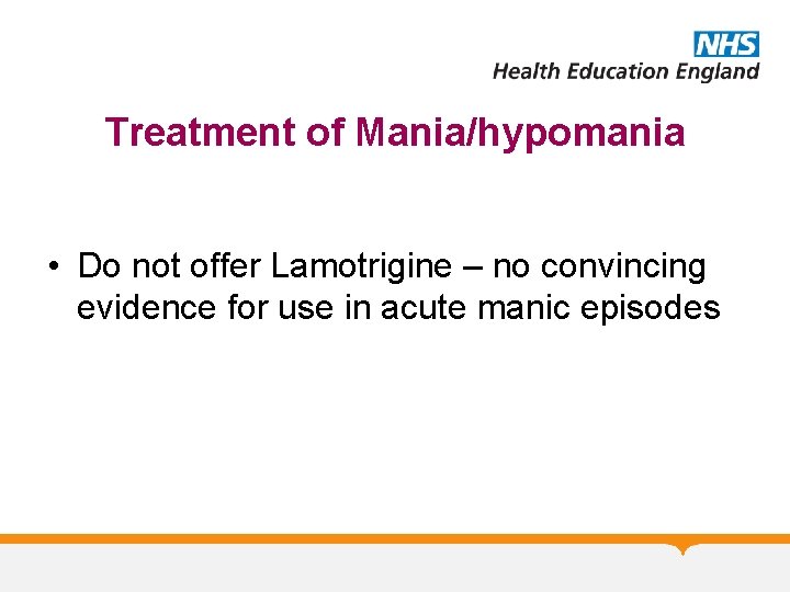 Treatment of Mania/hypomania • Do not offer Lamotrigine – no convincing evidence for use