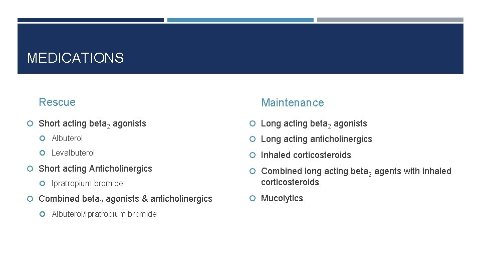 MEDICATIONS Rescue Short acting beta 2 agonists Maintenance Long acting beta 2 agonists Albuterol