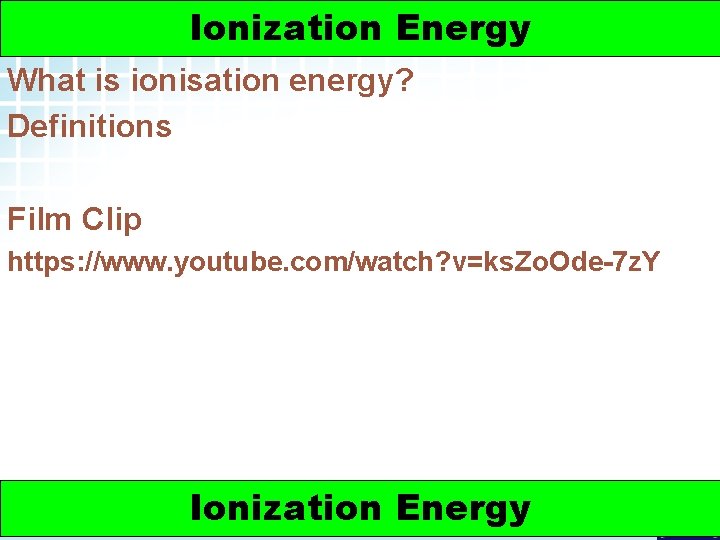 5. 2 Electron Arrangement in Atoms > Ionization Energy What is ionisation energy? Definitions