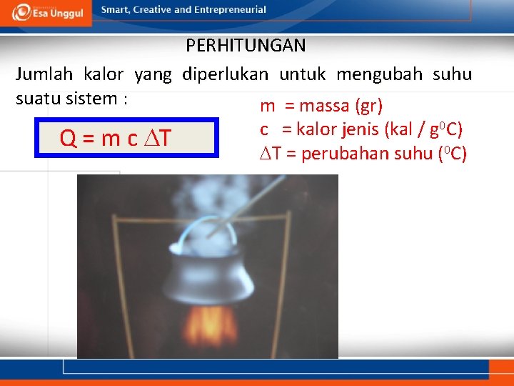 PERHITUNGAN Jumlah kalor yang diperlukan untuk mengubah suhu suatu sistem : m = massa