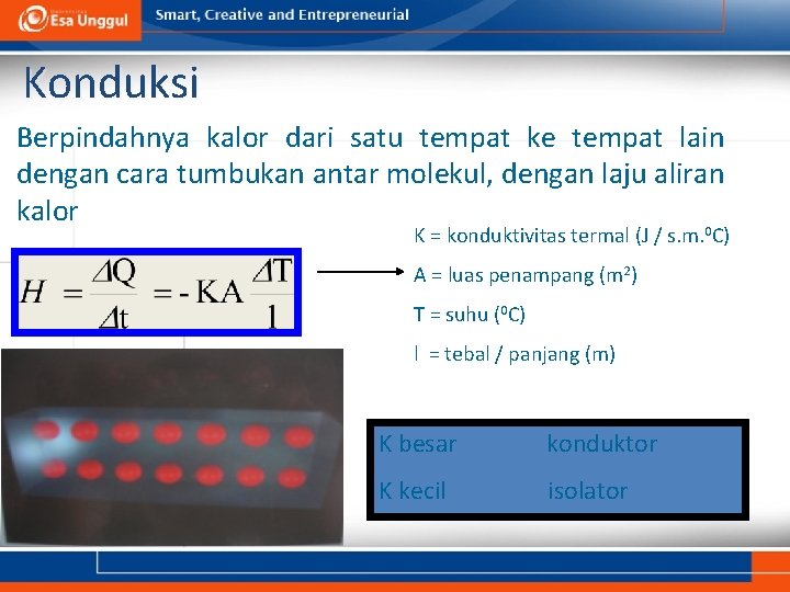 Konduksi Berpindahnya kalor dari satu tempat ke tempat lain dengan cara tumbukan antar molekul,