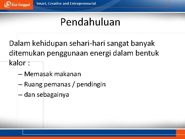 Pendahuluan Dalam kehidupan sehari-hari sangat banyak ditemukan penggunaan energi dalam bentuk kalor : –