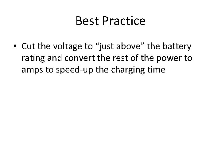 Best Practice • Cut the voltage to “just above” the battery rating and convert