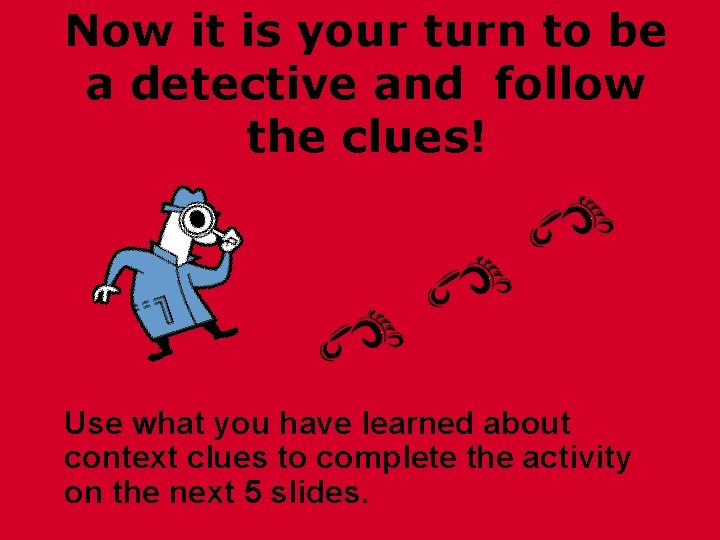 Now it is your turn to be a detective and follow the clues! Use