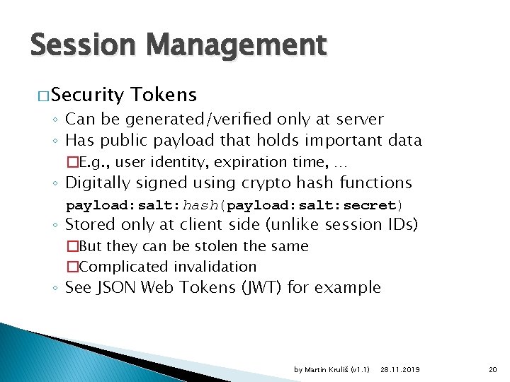 Session Management � Security Tokens ◦ Can be generated/verified only at server ◦ Has