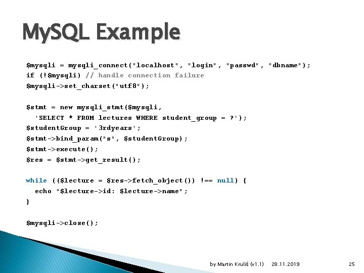 My. SQL Example $mysqli = mysqli_connect("localhost", "login", "passwd", "dbname"); if (!$mysqli) // handle connection