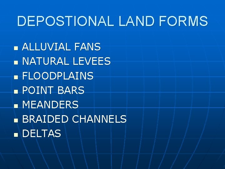 DEPOSTIONAL LAND FORMS n n n n ALLUVIAL FANS NATURAL LEVEES FLOODPLAINS POINT BARS