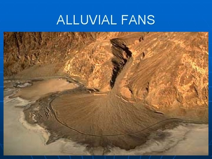 ALLUVIAL FANS 