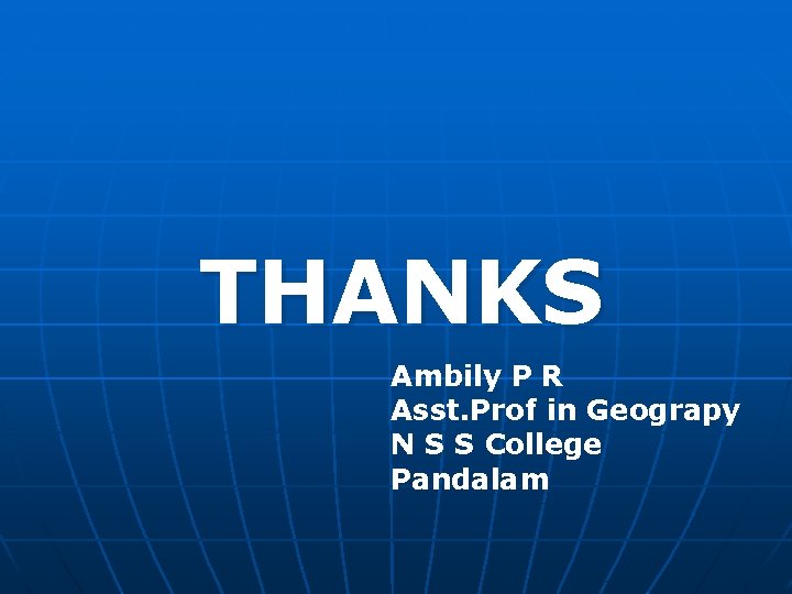 THANKS Ambily P R Asst. Prof in Geograpy N S S College Pandalam 