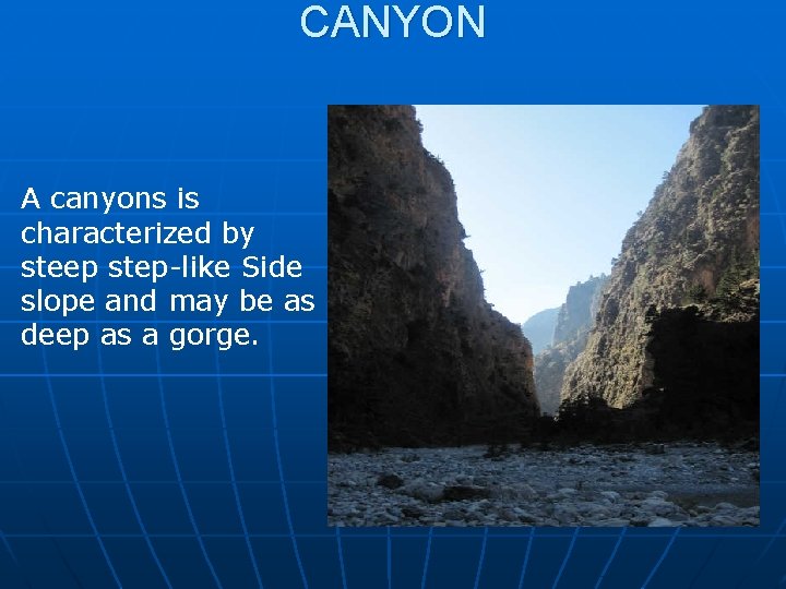 CANYON A canyons is characterized by steep step-like Side slope and may be as