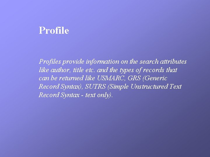 Profiles provide information on the search attributes like author, title etc. and the types