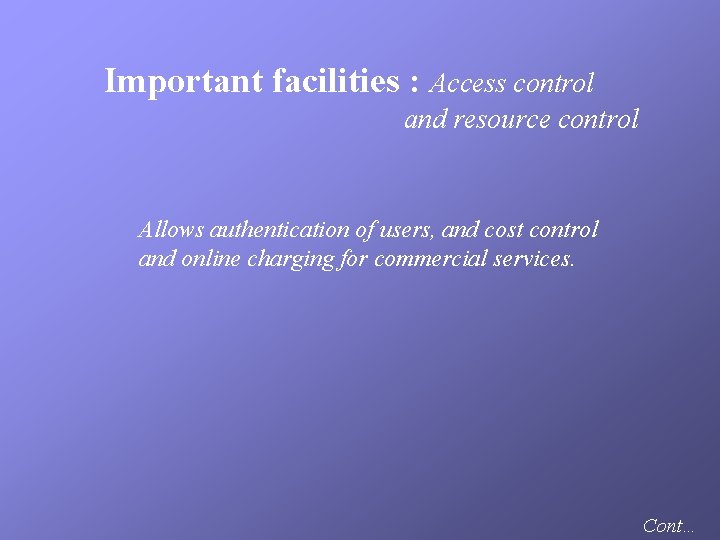 Important facilities : Access control and resource control Allows authentication of users, and cost