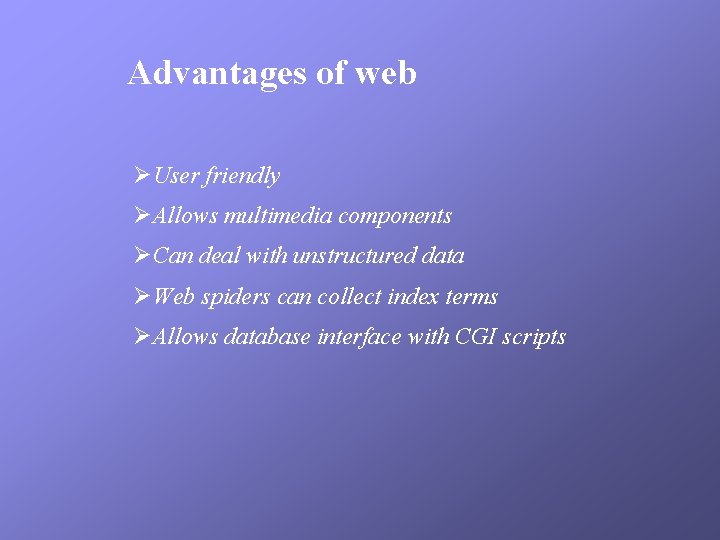 Advantages of web ØUser friendly ØAllows multimedia components ØCan deal with unstructured data ØWeb
