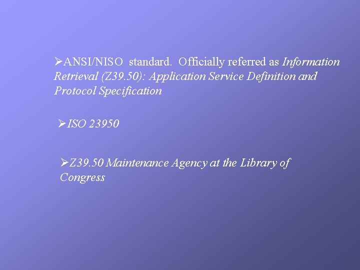 ØANSI/NISO standard. Officially referred as Information Retrieval (Z 39. 50): Application Service Definition and