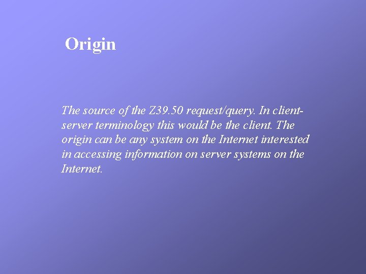 Origin The source of the Z 39. 50 request/query. In clientserver terminology this would