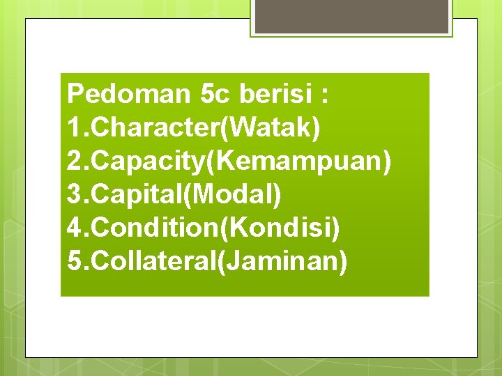 Pedoman 5 c berisi : 1. Character(Watak) 2. Capacity(Kemampuan) 3. Capital(Modal) 4. Condition(Kondisi) 5.