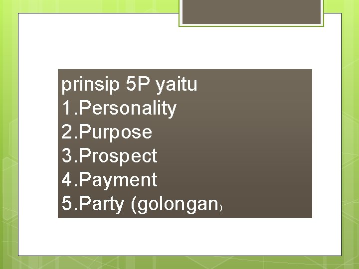 prinsip 5 P yaitu 1. Personality 2. Purpose 3. Prospect 4. Payment 5. Party