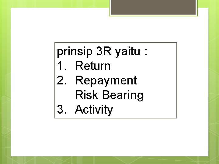 prinsip 3 R yaitu : 1. Return 2. Repayment Risk Bearing 3. Activity 