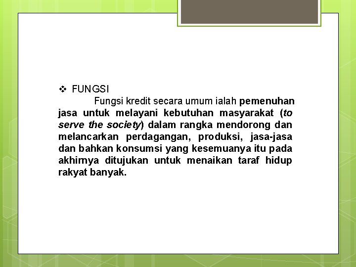 v FUNGSI Fungsi kredit secara umum ialah pemenuhan jasa untuk melayani kebutuhan masyarakat (to