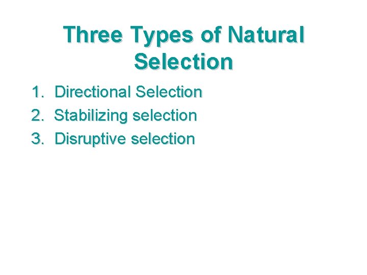 Three Types of Natural Selection 1. 2. 3. Directional Selection Stabilizing selection Disruptive selection