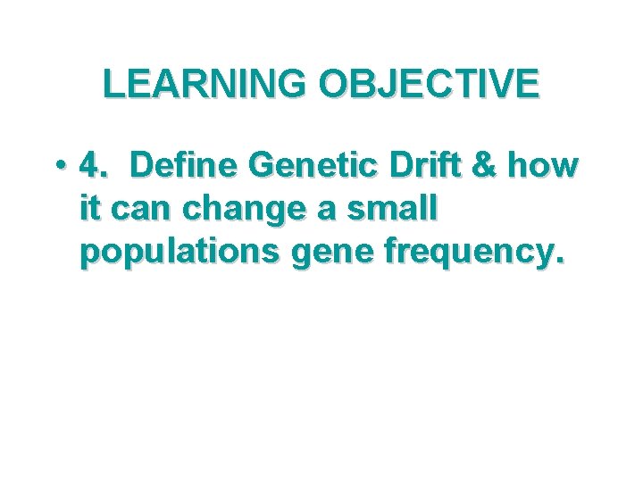 LEARNING OBJECTIVE • 4. Define Genetic Drift & how it can change a small
