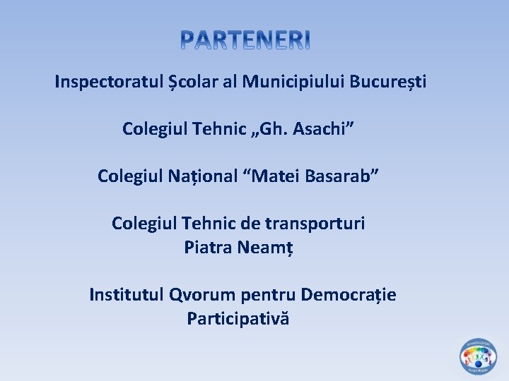 Inspectoratul Școlar al Municipiului București Colegiul Tehnic „Gh. Asachi” Colegiul Național “Matei Basarab” Colegiul