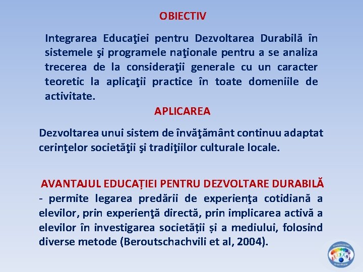 OBIECTIV Integrarea Educaţiei pentru Dezvoltarea Durabilă în sistemele şi programele naţionale pentru a se
