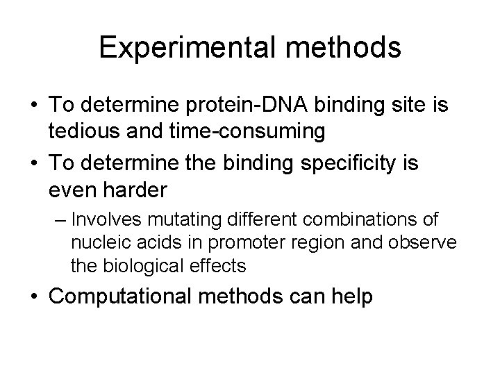 Experimental methods • To determine protein-DNA binding site is tedious and time-consuming • To