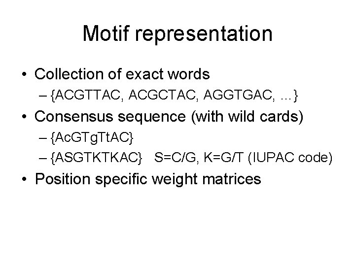 Motif representation • Collection of exact words – {ACGTTAC, ACGCTAC, AGGTGAC, …} • Consensus