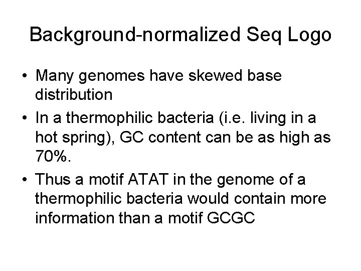 Background-normalized Seq Logo • Many genomes have skewed base distribution • In a thermophilic