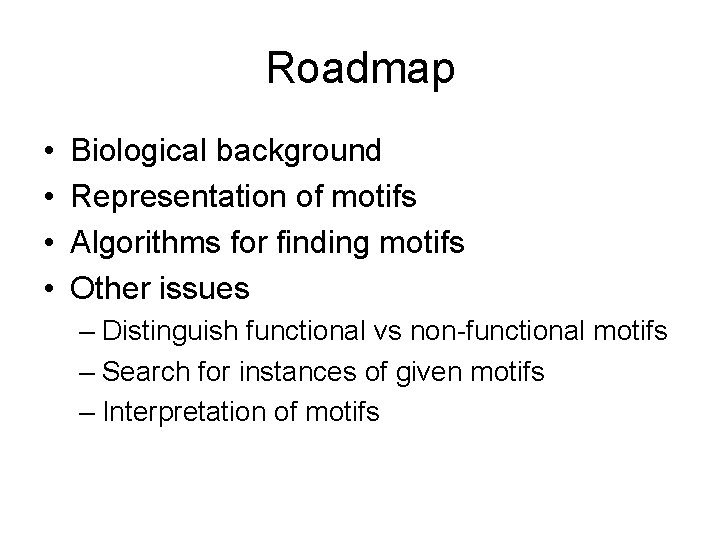 Roadmap • • Biological background Representation of motifs Algorithms for finding motifs Other issues