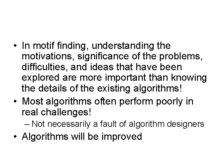  • In motif finding, understanding the motivations, significance of the problems, difficulties, and