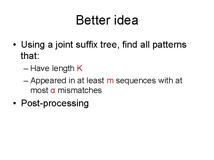 Better idea • Using a joint suffix tree, find all patterns that: – Have