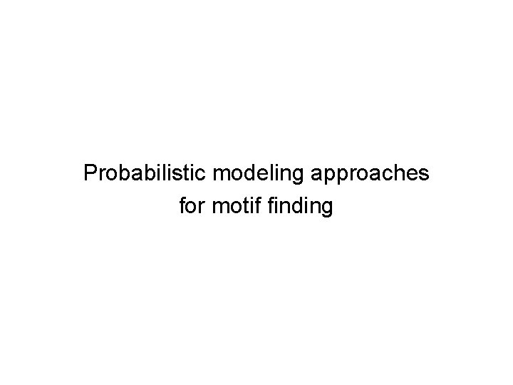 Probabilistic modeling approaches for motif finding 