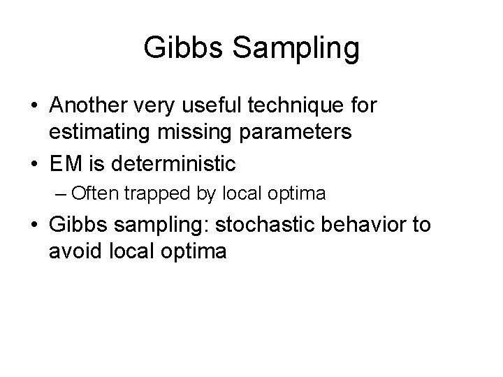 Gibbs Sampling • Another very useful technique for estimating missing parameters • EM is