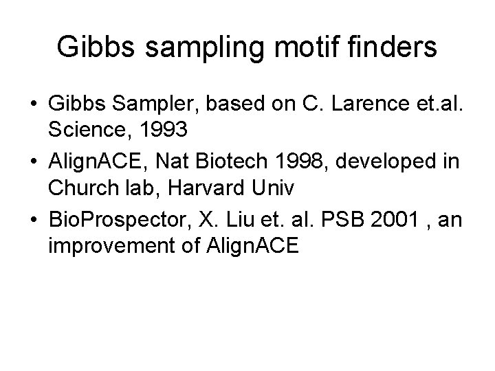 Gibbs sampling motif finders • Gibbs Sampler, based on C. Larence et. al. Science,
