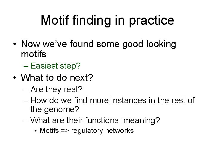 Motif finding in practice • Now we’ve found some good looking motifs – Easiest