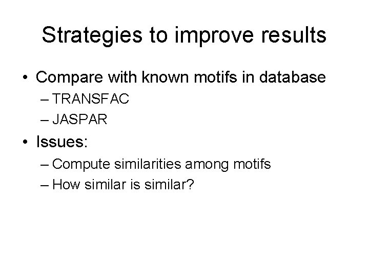 Strategies to improve results • Compare with known motifs in database – TRANSFAC –