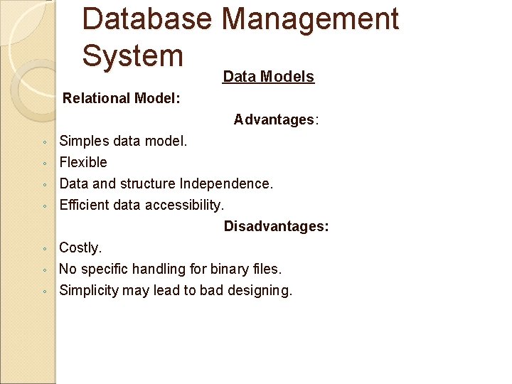 Database Management System Data Models Relational Model: Advantages: ◦ ◦ ◦ ◦ Simples data