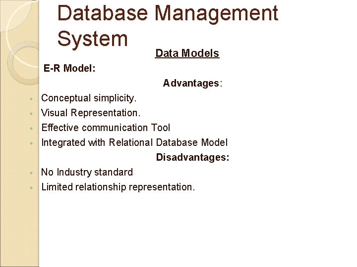Database Management System Data Models E-R Model: Advantages: ◦ ◦ ◦ Conceptual simplicity. Visual