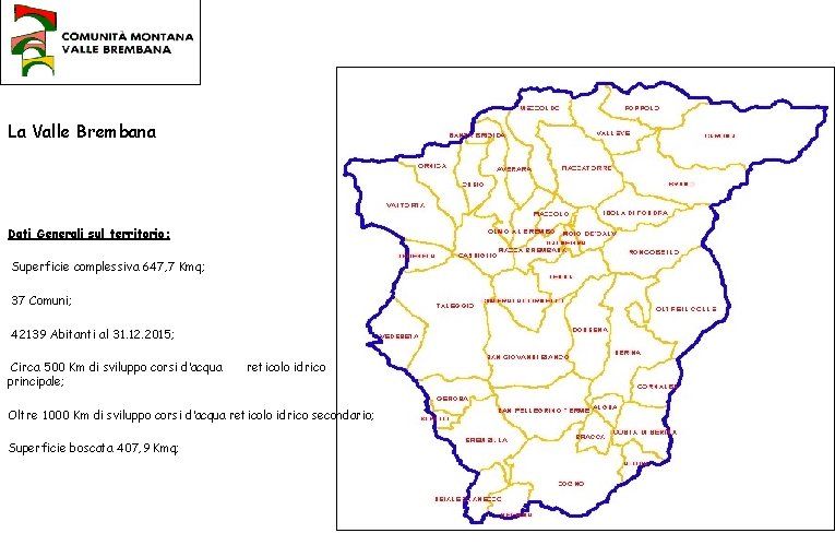 La Valle Brembana Dati Generali sul territorio: Superficie complessiva 647, 7 Kmq; 37 Comuni;