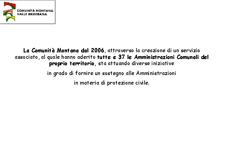 La Comunità Montana dal 2006, attraverso la creazione di un servizio associato, al quale