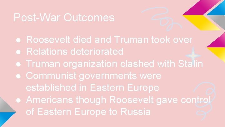 Post-War Outcomes ● ● Roosevelt died and Truman took over Relations deteriorated Truman organization