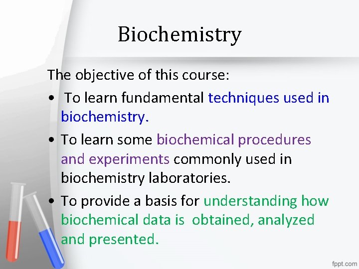 Biochemistry The objective of this course: • To learn fundamental techniques used in biochemistry.