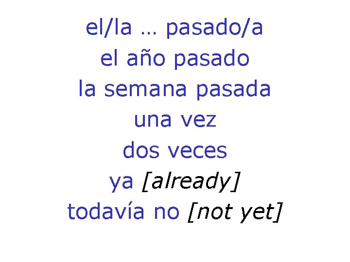 el/la … pasado/a el año pasado la semana pasada una vez dos veces ya