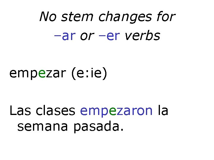 No stem changes for –ar or –er verbs empezar (e: ie) Las clases empezaron