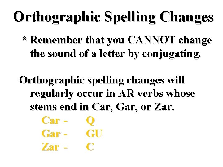 Orthographic Spelling Changes * Remember that you CANNOT change the sound of a letter