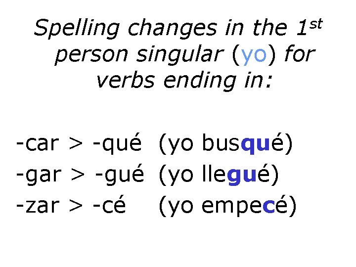 Spelling changes in the 1 st person singular (yo) for verbs ending in: -car